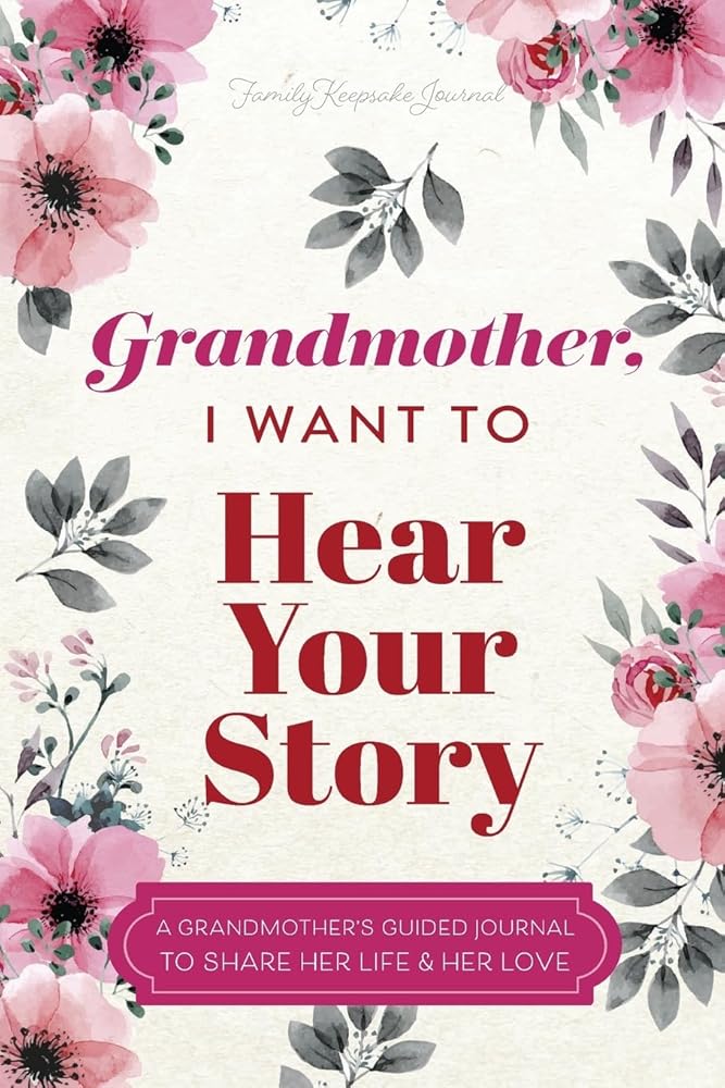 Grandmother, I Want to Hear Your Story: A Grandmother's Guided Journal To Share Her Life & Her Love cover image