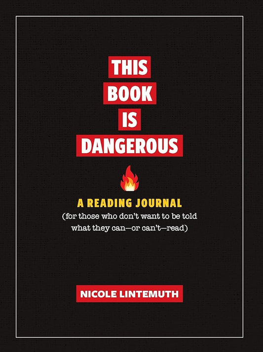 This Book Is Dangerous: A Reading Journal: For those who refuse to be told what they can - or can't - read by Nicole Lintemuth