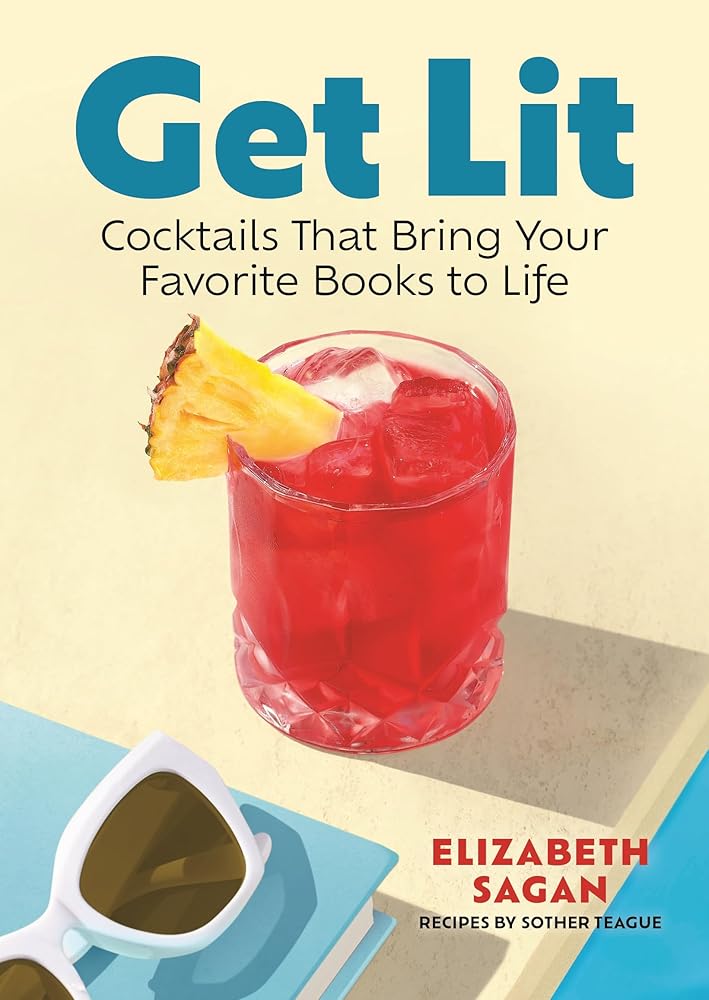 Get Lit: Cocktails That Bring Your Favorite Books to Life by Elizabeth Sagan, James Trevino, Sother Teague