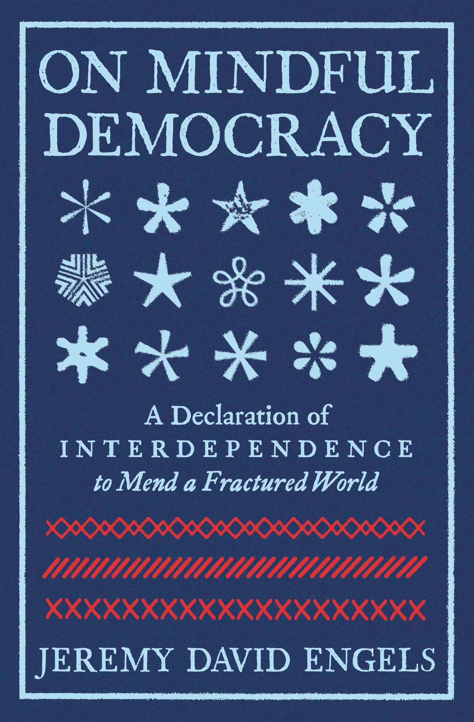 On Mindful Democracy - A Declaration of Interdependence to Mend a Fractured World