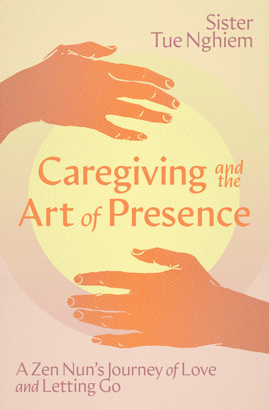 Caregiving and the Art of Presence - A Zen Nun's Journey of Love and Letting Go