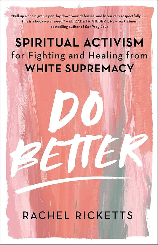 Do Better: Spiritual Activism for Fighting and Healing from White Supremacy by Rachel Ricketts