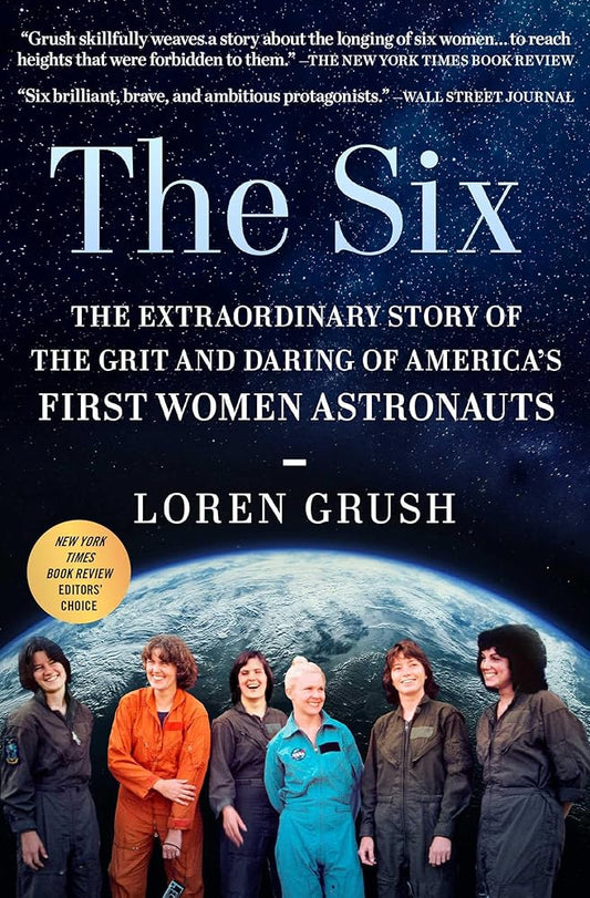The Six: The Extraordinary Story of the Grit and Daring of America's First Women Astronauts by Loren Grush