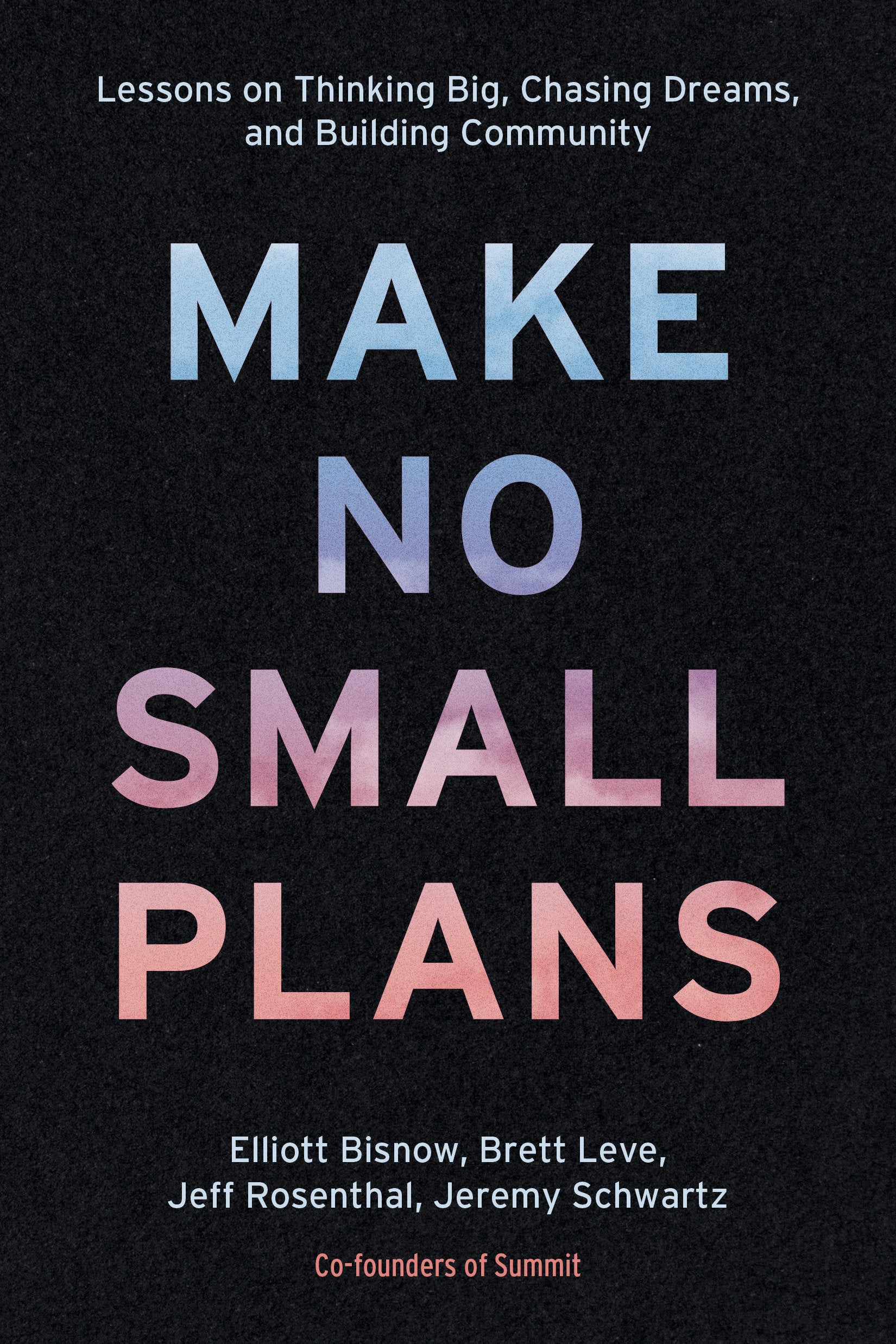 Make No Small Plans - Lessons on Thinking Big, Chasing Dreams, and Building Community