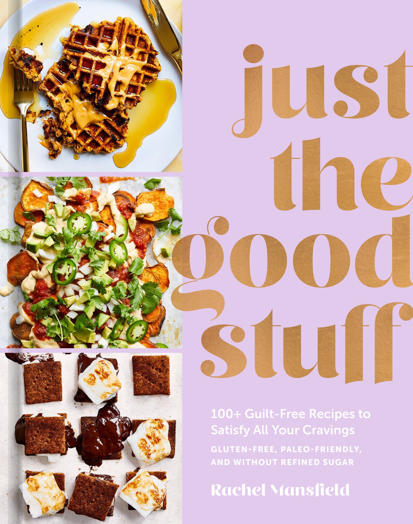 Just the Good Stuff - 100+ Guilt-Free Recipes to Satisfy All Your Cravings: A Cookbook