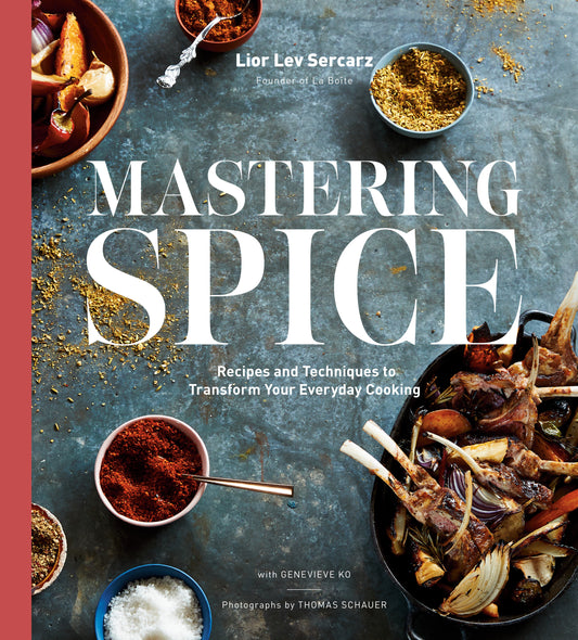 Mastering Spice - Recipes and Techniques to Transform Your Everyday Cooking: A Cookbook