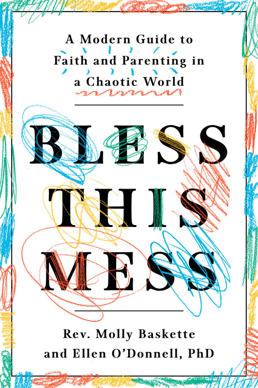 Bless This Mess - A Modern Guide to Faith and Parenting in a Chaotic World