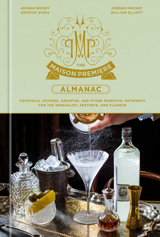 The Maison Premiere Almanac - Cocktails, Oysters, Absinthe, and Other Essential Nutrients for the Sensualist, Aesthete, and Flaneur: A Cocktail Recipe Book