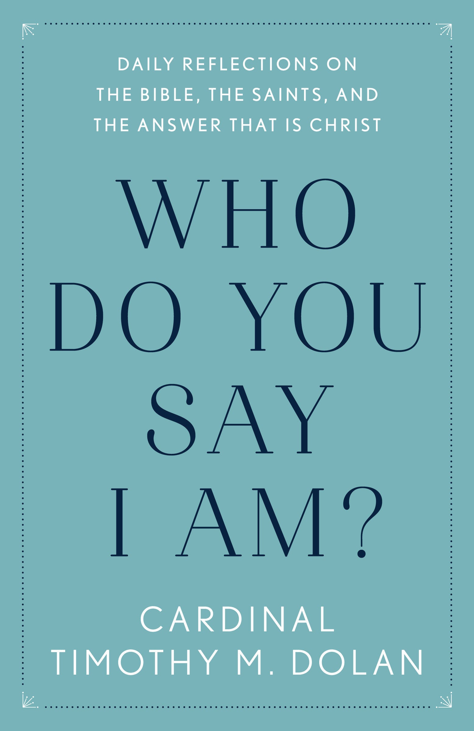 Who Do You Say I Am? - Daily Reflections on the Bible, the Saints, and the Answer That Is Christ