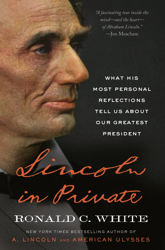 Lincoln in Private - What His Most Personal Reflections Tell Us About Our Greatest President