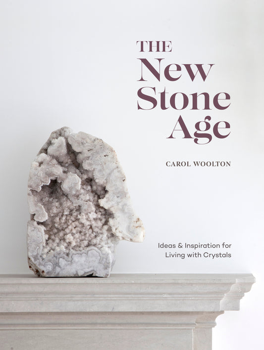 The New Stone Age - Ideas and Inspiration for Living with Crystals
