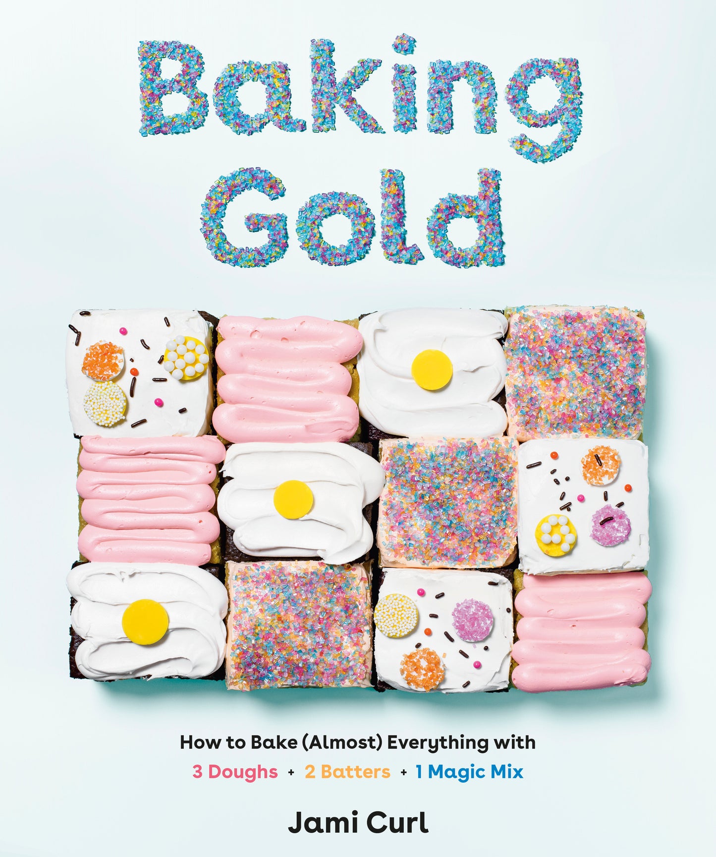 Baking Gold - How to Bake (Almost) Everything with 3 Doughs, 2 Batters, and 1 Magic Mix