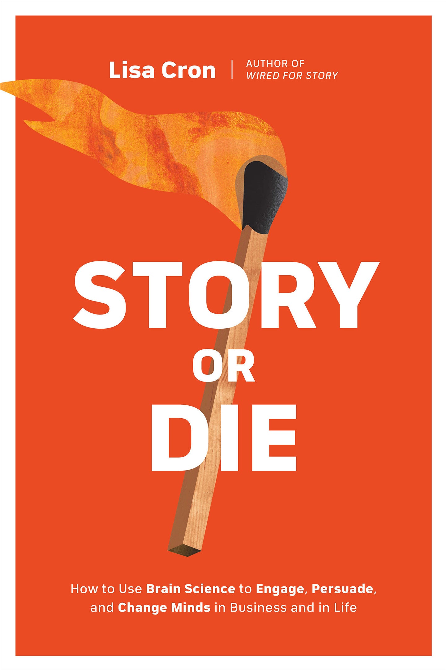 Story or Die - How to Use Brain Science to Engage, Persuade, and Change Minds in Business and in Life