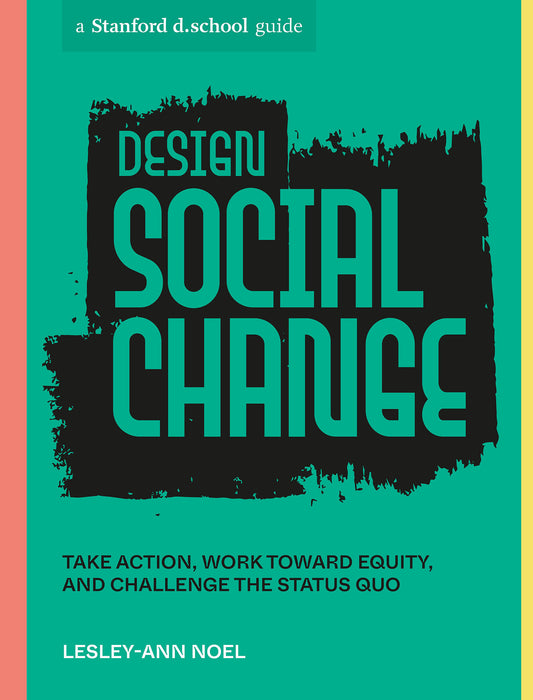 Design Social Change - Take Action, Work toward Equity, and Challenge the Status Quo (Stanford d.school Library)