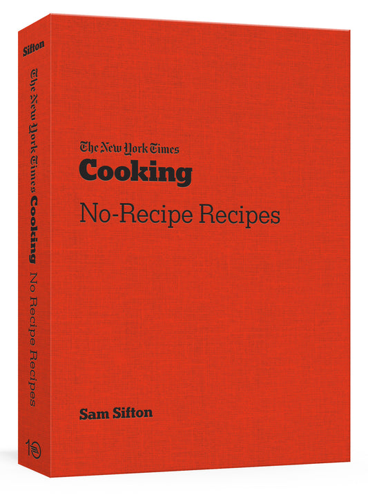 The New York Times Cooking No-Recipe Recipes - [A Cookbook]