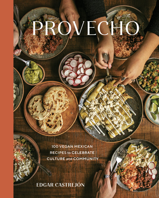 Provecho - 100 Vegan Mexican Recipes to Celebrate Culture and Community [A Cookbook]