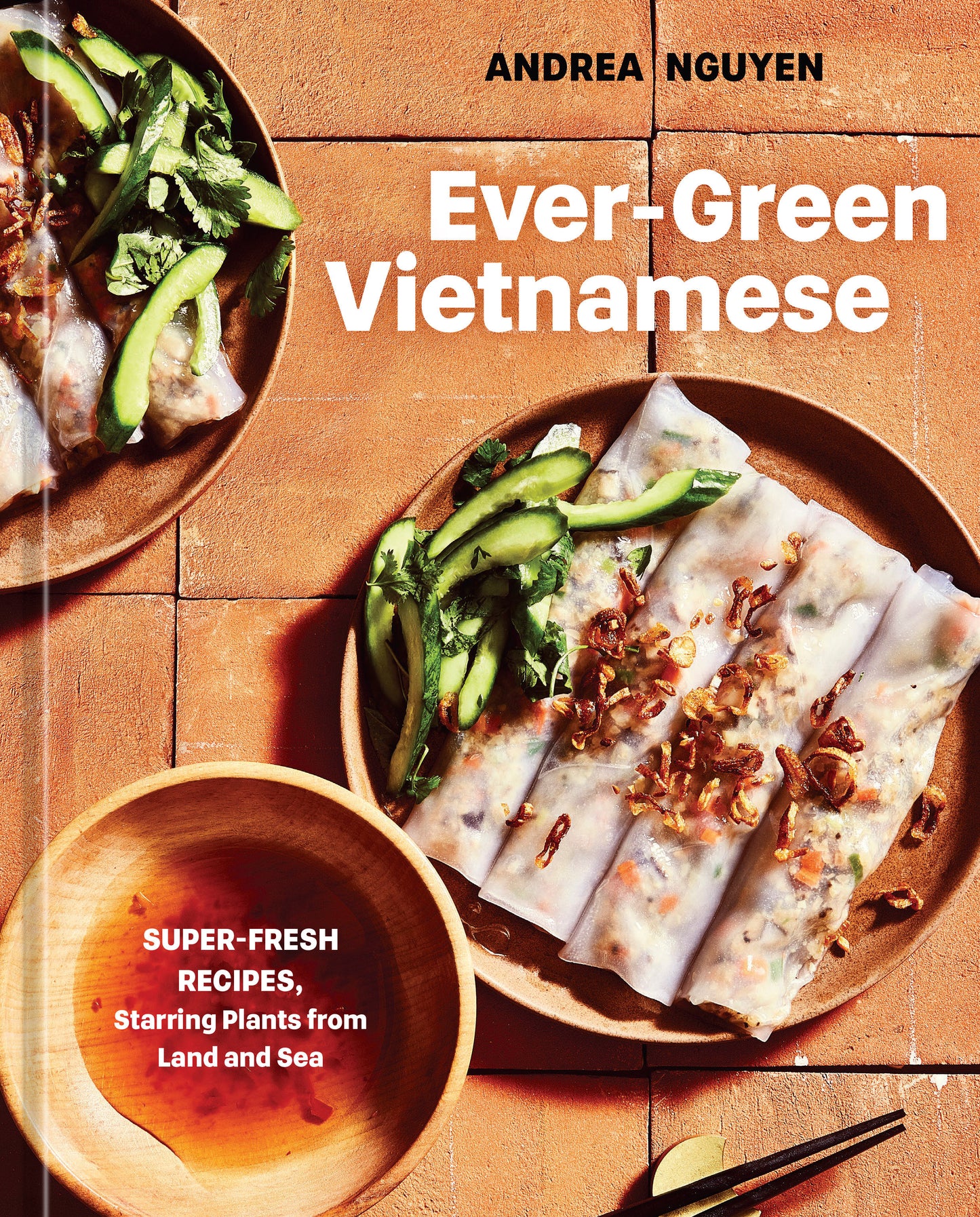 Ever-Green Vietnamese - Super-Fresh Recipes, Starring Plants from Land and Sea [A Plant-Based Cookbook]