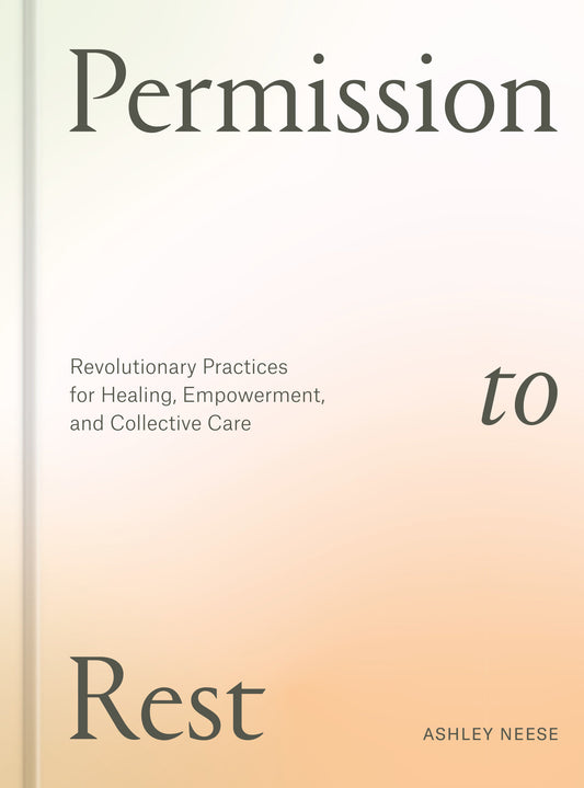 Permission to Rest - Revolutionary Practices for Healing, Empowerment, and Collective Care