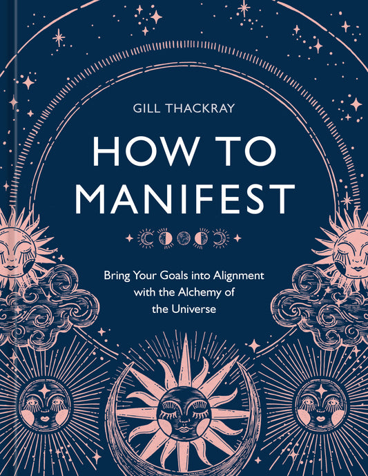 How to Manifest - Bring Your Goals into Alignment with the Alchemy of the Universe [A Manifestation Book]