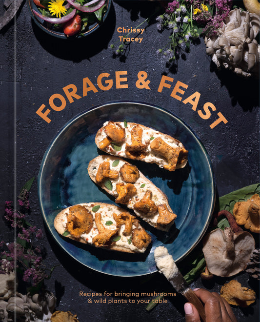 Forage & Feast - Recipes for Bringing Mushrooms & Wild Plants to Your Table: A Cookbook
