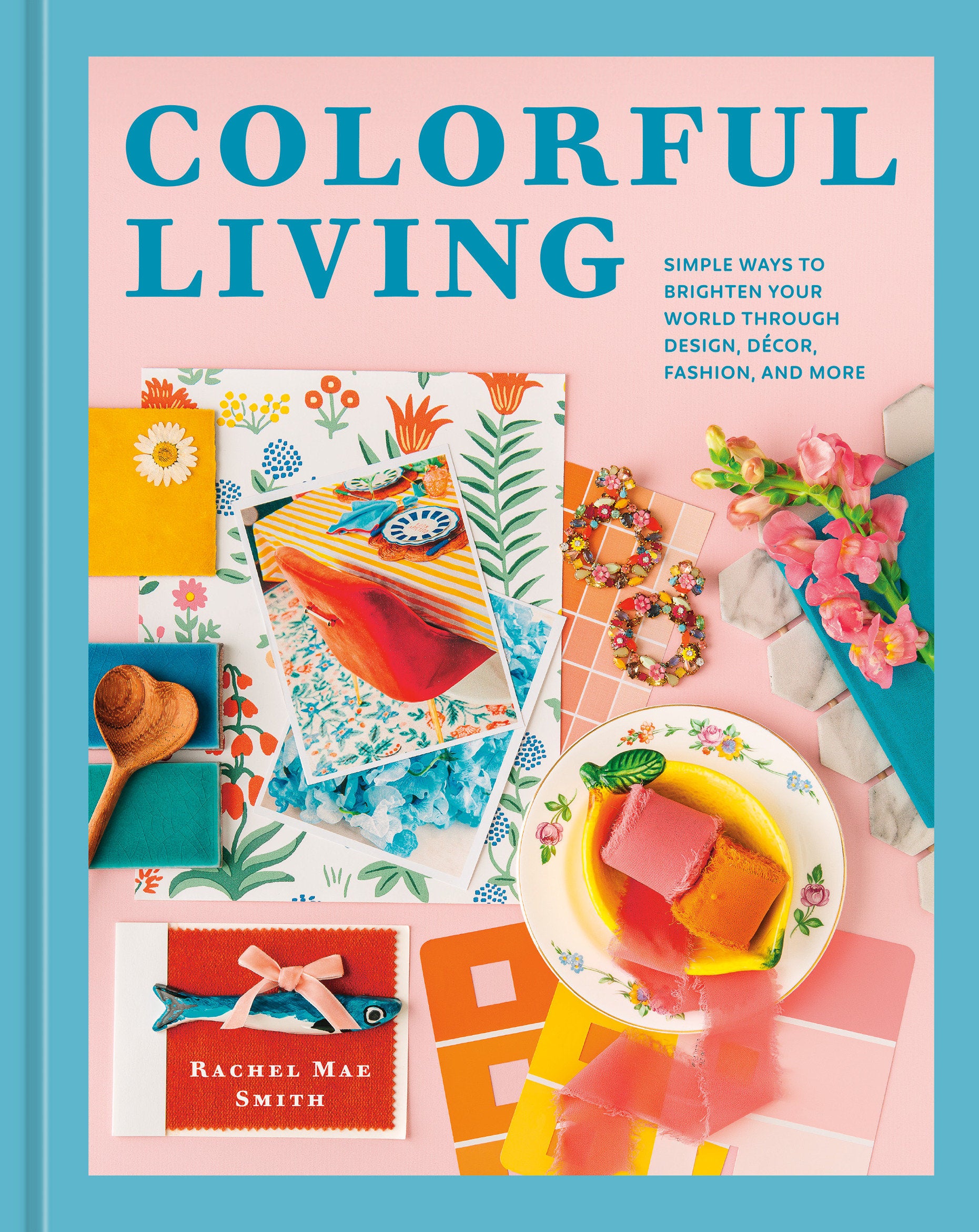 Colorful Living - Simple Ways to Brighten Your World through Design, D�cor, Fashion, and More