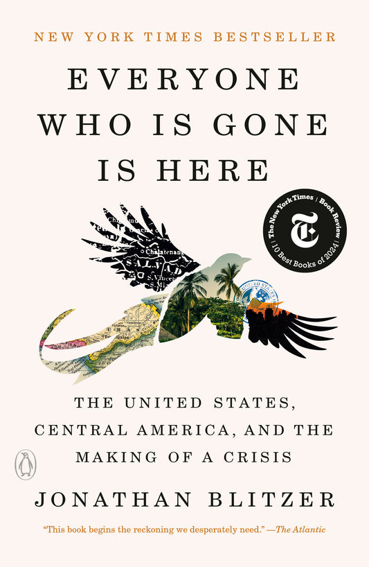 Everyone Who Is Gone Is Here - The United States, Central America, and the Making of a Crisis