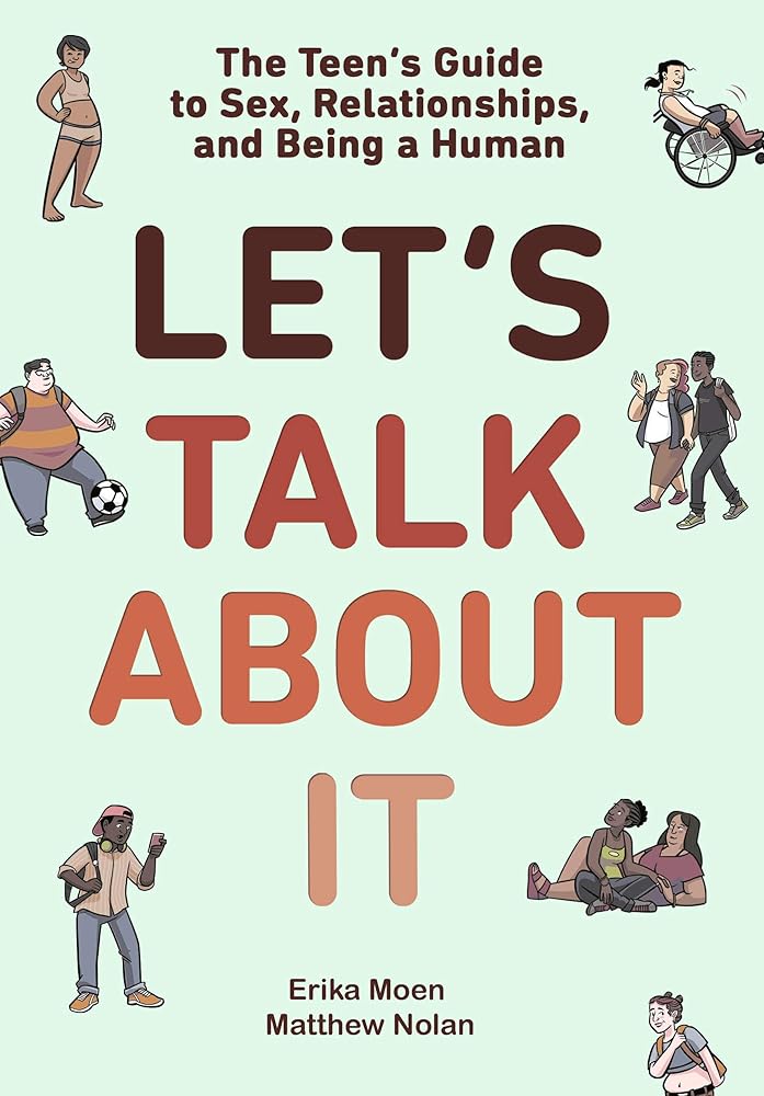 Let's Talk About It: The Teen's Guide to Sex, Relationships, and Being a Human by Erika Moen, Matthew Nolan