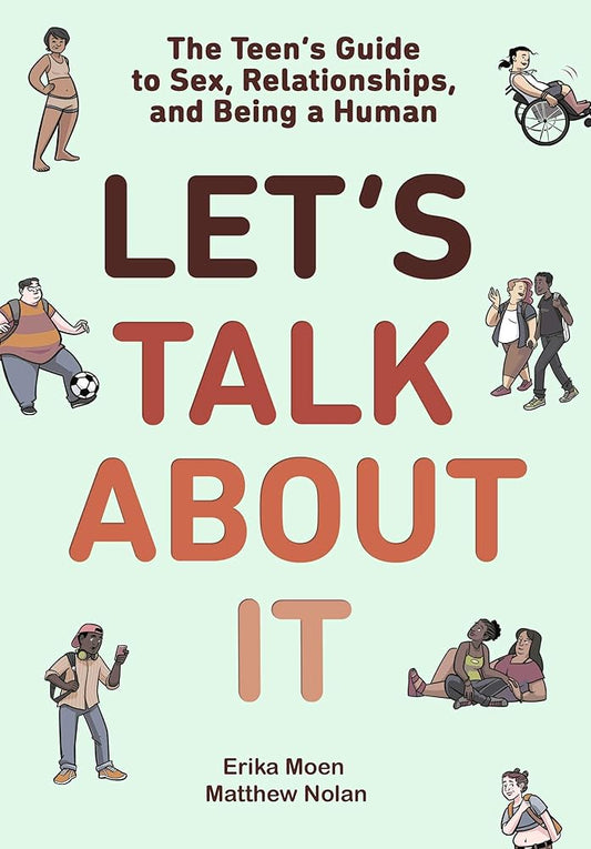 Let's Talk About It: The Teen's Guide to Sex, Relationships, and Being a Human by Erika Moen, Matthew Nolan