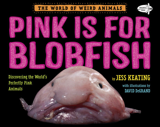 Pink Is For Blobfish - Discovering the World's Perfectly Pink Animals (The World of Weird Animals)