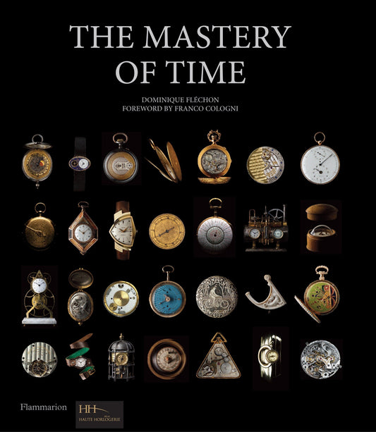 The Mastery of Time - A History of Timekeeping, from the Sundial to the Wristwatch: Discoveries, Inventions, and Advances in Master Watchmaking