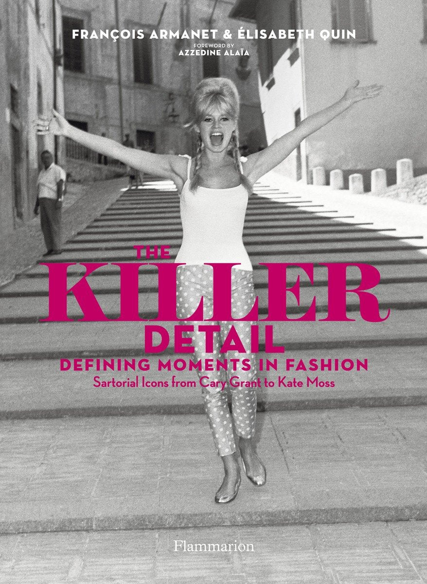 The Killer Detail: Defining Moments in Fashion - Sartorial Icons from Cary Grant to Kate Moss