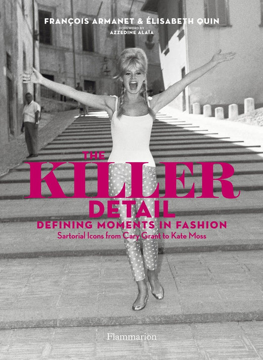 The Killer Detail: Defining Moments in Fashion - Sartorial Icons from Cary Grant to Kate Moss