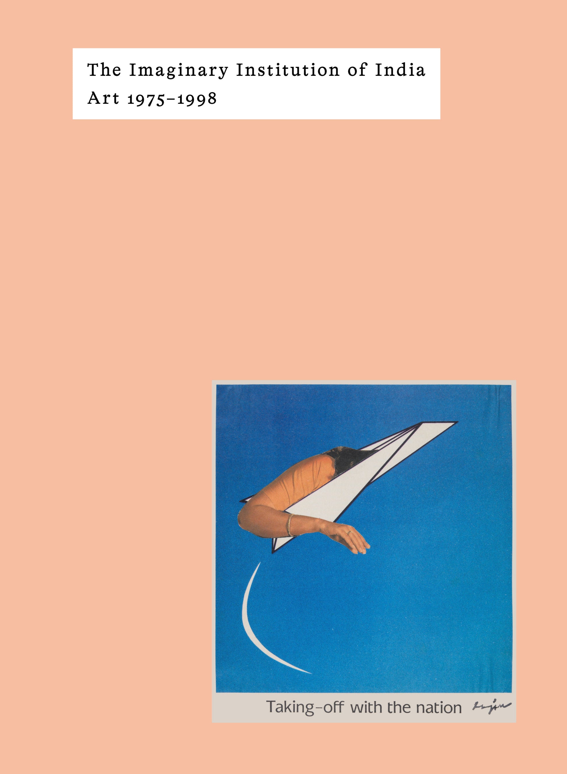 The Imaginary Institution of India - Art 1975-1999