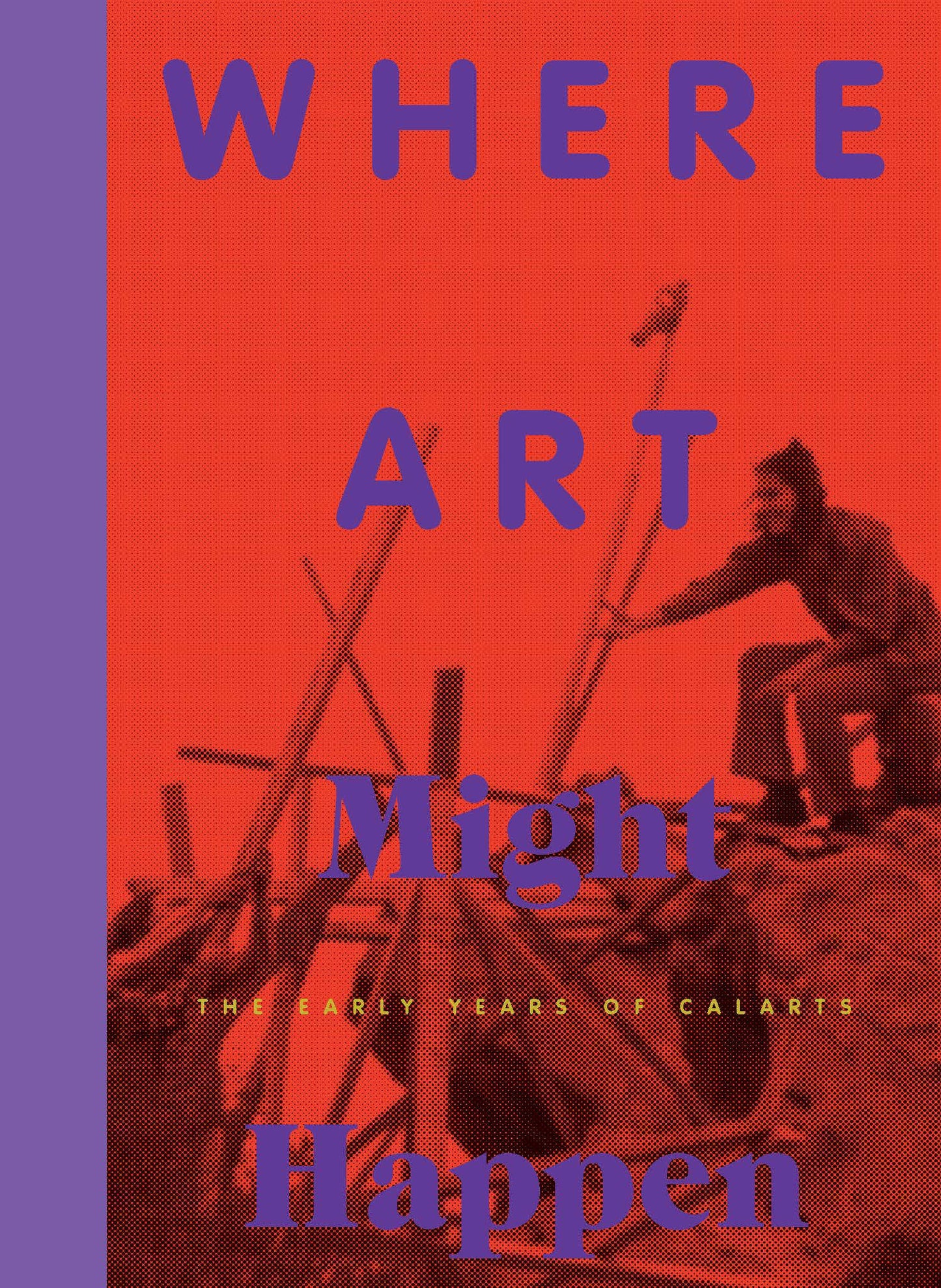 Where Art Might Happen - The Early Years of CalArts