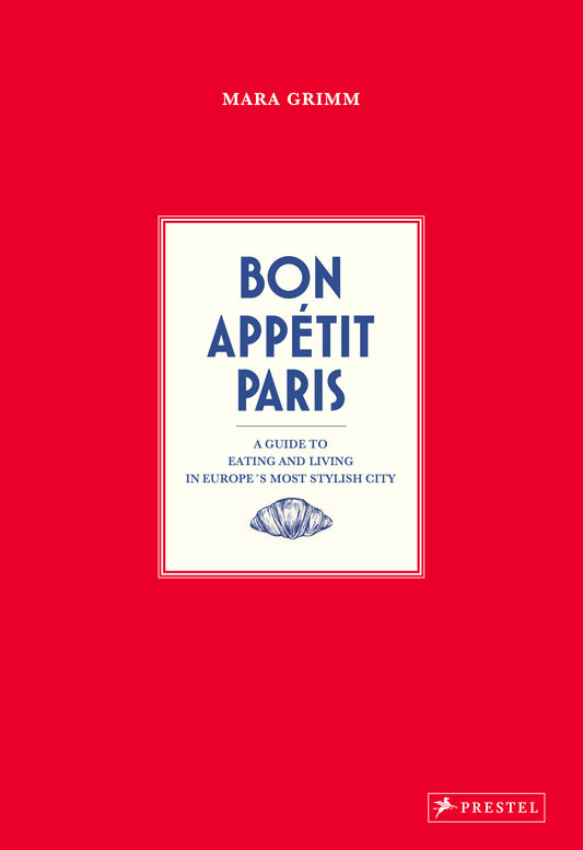 Bon Appetit Paris - A Guide to Eating and Living in Europes Most Stylish City