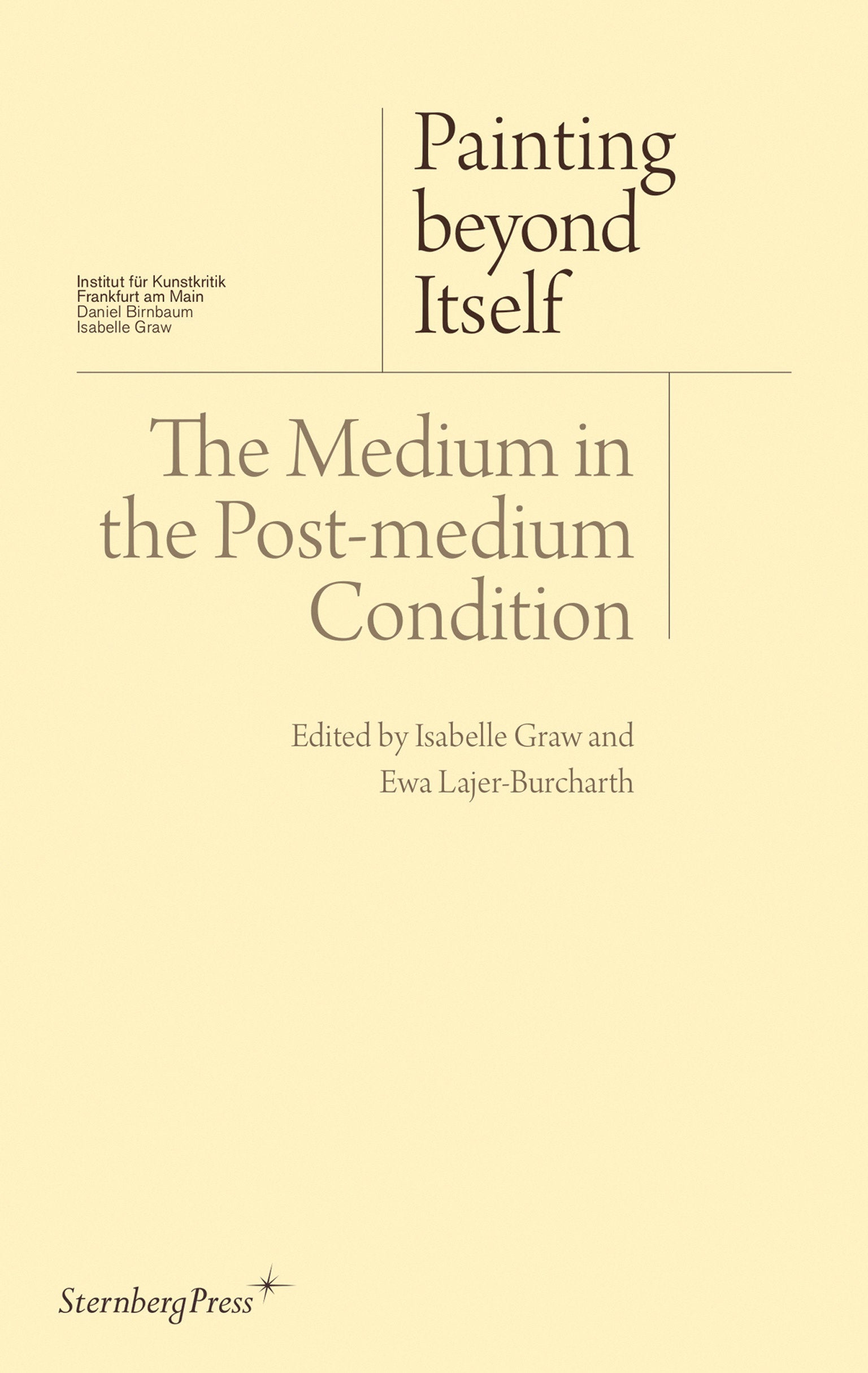 Painting beyond Itself - The Medium in the Post-Medium Condition (Sternberg Press / Institut f�r Kunstkritik series)