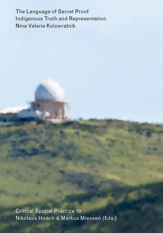 The Language of Secret Proof - Indigenous Truth and Representation (Sternberg Press / Critical Spatial Practice) (Book:10)