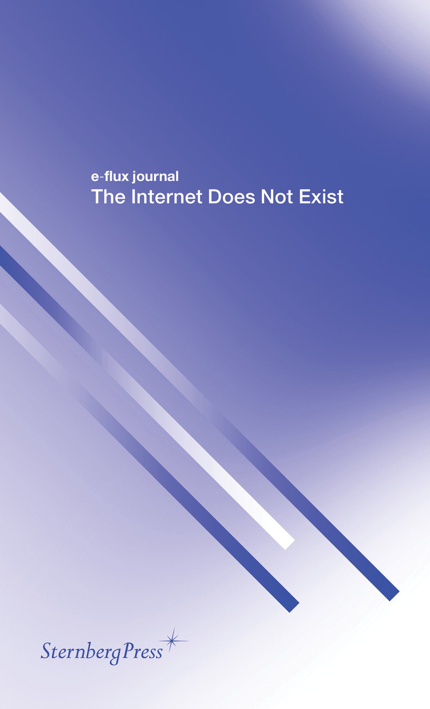 The Internet Does Not Exist (Sternberg Press / e-flux journal)