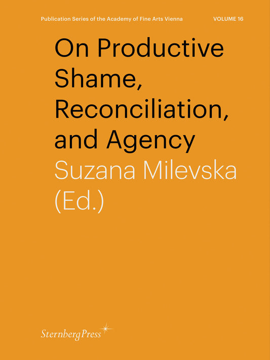 On Productive Shame, Reconciliation, and Agency (Sternberg Press / Publication Series of the Academy of Fine Arts Vienna) (Book:16)