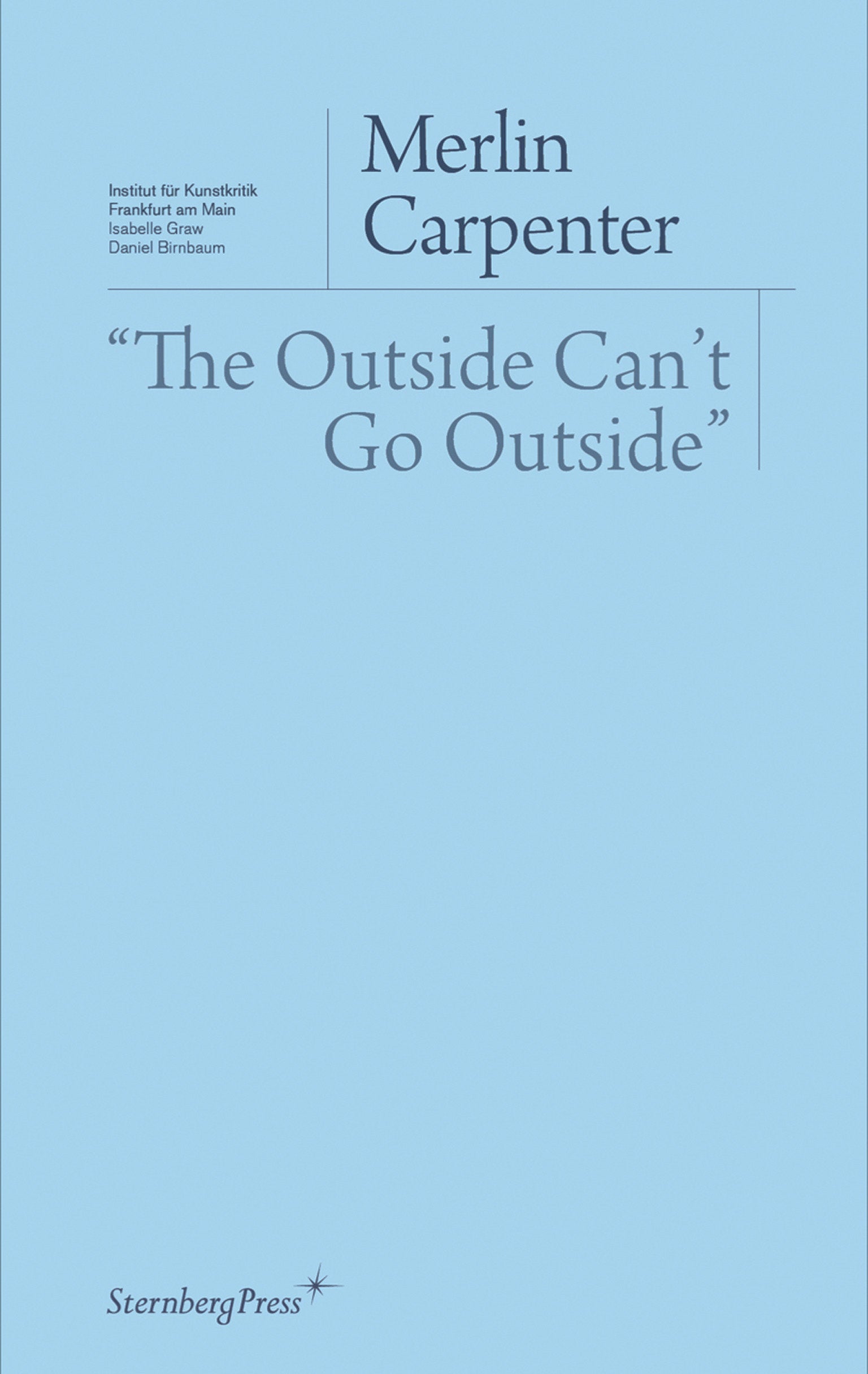 "The Outside Can't Go Outside" (Sternberg Press / Institut für Kunstkritik series)