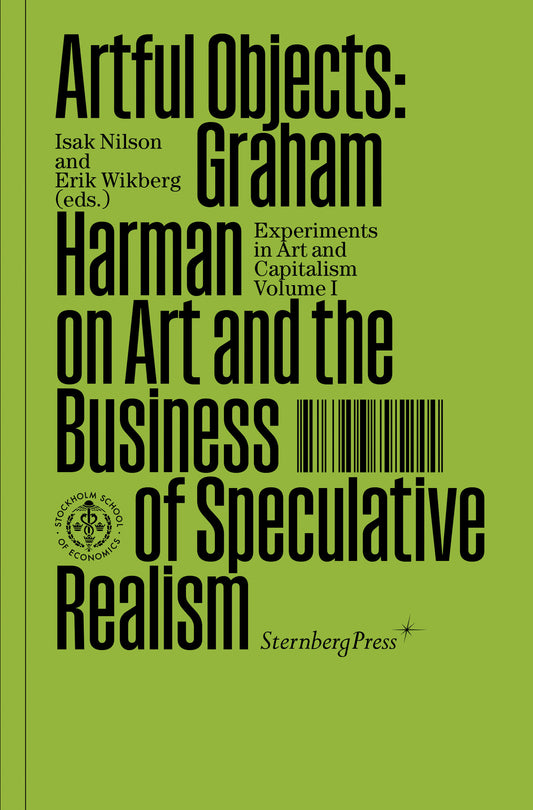 Artful Objects - Graham Harman on Art and the Business of Speculative Realism (Sternberg Press / Experiments in Art and Capitalism)