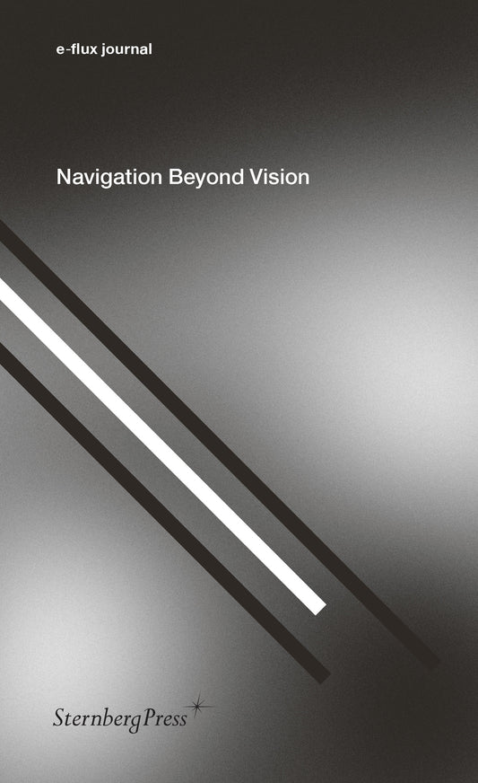 Navigation Beyond Vision (Sternberg Press / e-flux journal)