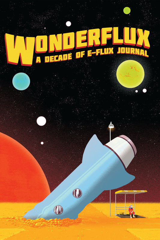 Wonderflux - A Decade of e-flux Journal (Sternberg Press / e-flux journal)