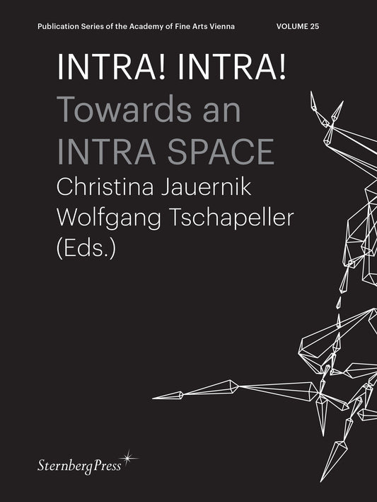INTRA! INTRA! - Towards an INTRA SPACE (Sternberg Press / Publication Series of the Academy of Fine Arts Vienna) (Book:25)