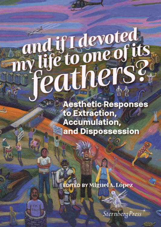 And if I devoted my life to one of its feathers? - Aesthetic Responses to Extraction, Accumulation, and Dispossession