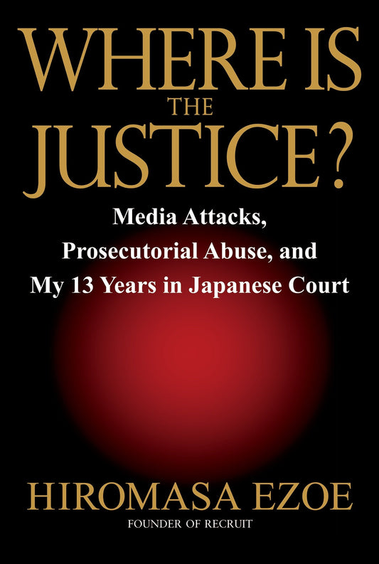 Where is the Justice? - Media Attacks, Prosecutorial Abuse, and My 13 Years in Japanese Court