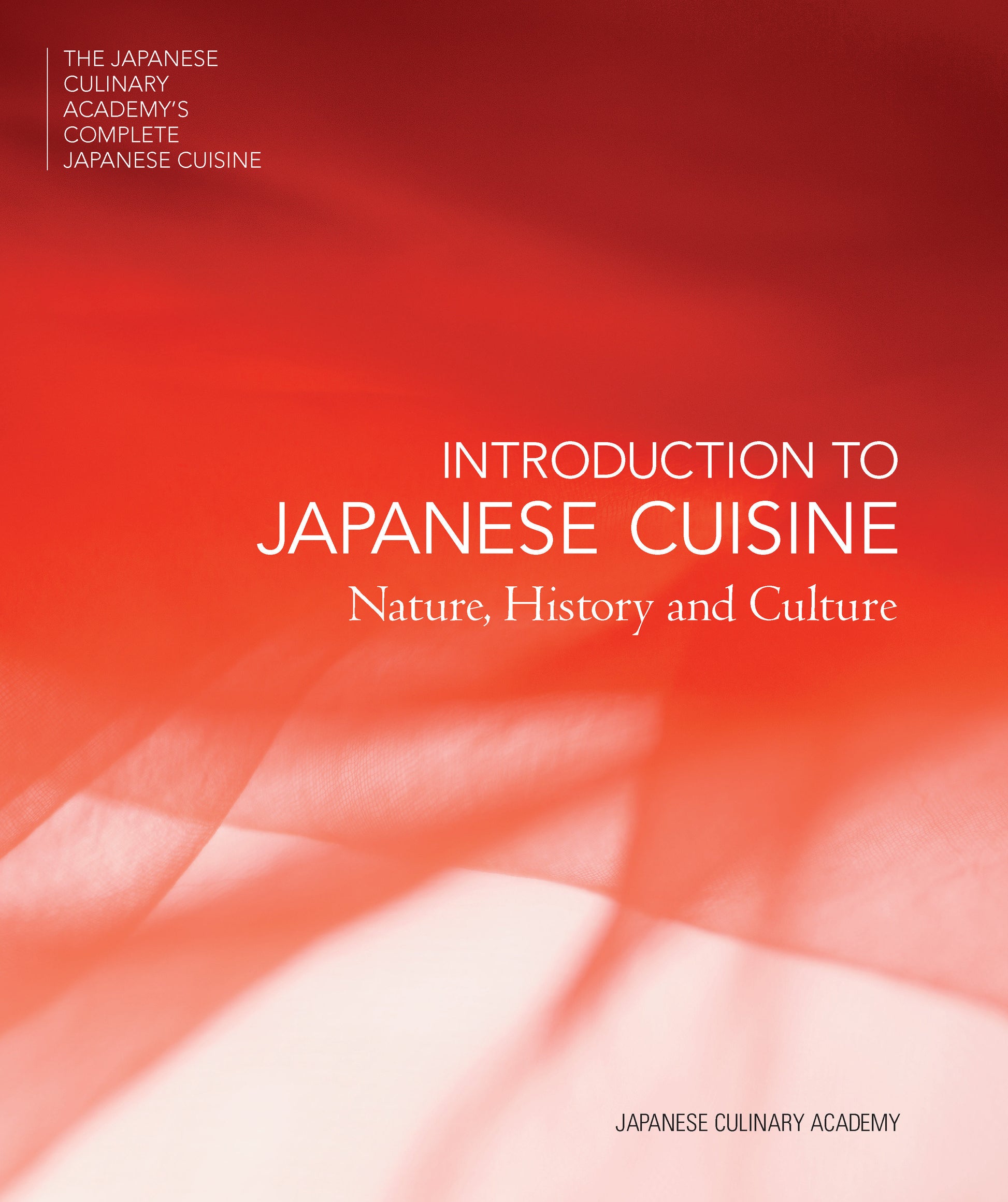 INTRODUCTION TO JAPANESE CUISINE - Nature, History and Culture (The Japanese Culinary Academy's Complete Japanese Cuisine) (Book:1)