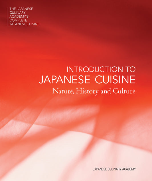 INTRODUCTION TO JAPANESE CUISINE - Nature, History and Culture (The Japanese Culinary Academy's Complete Japanese Cuisine) (Book:1)
