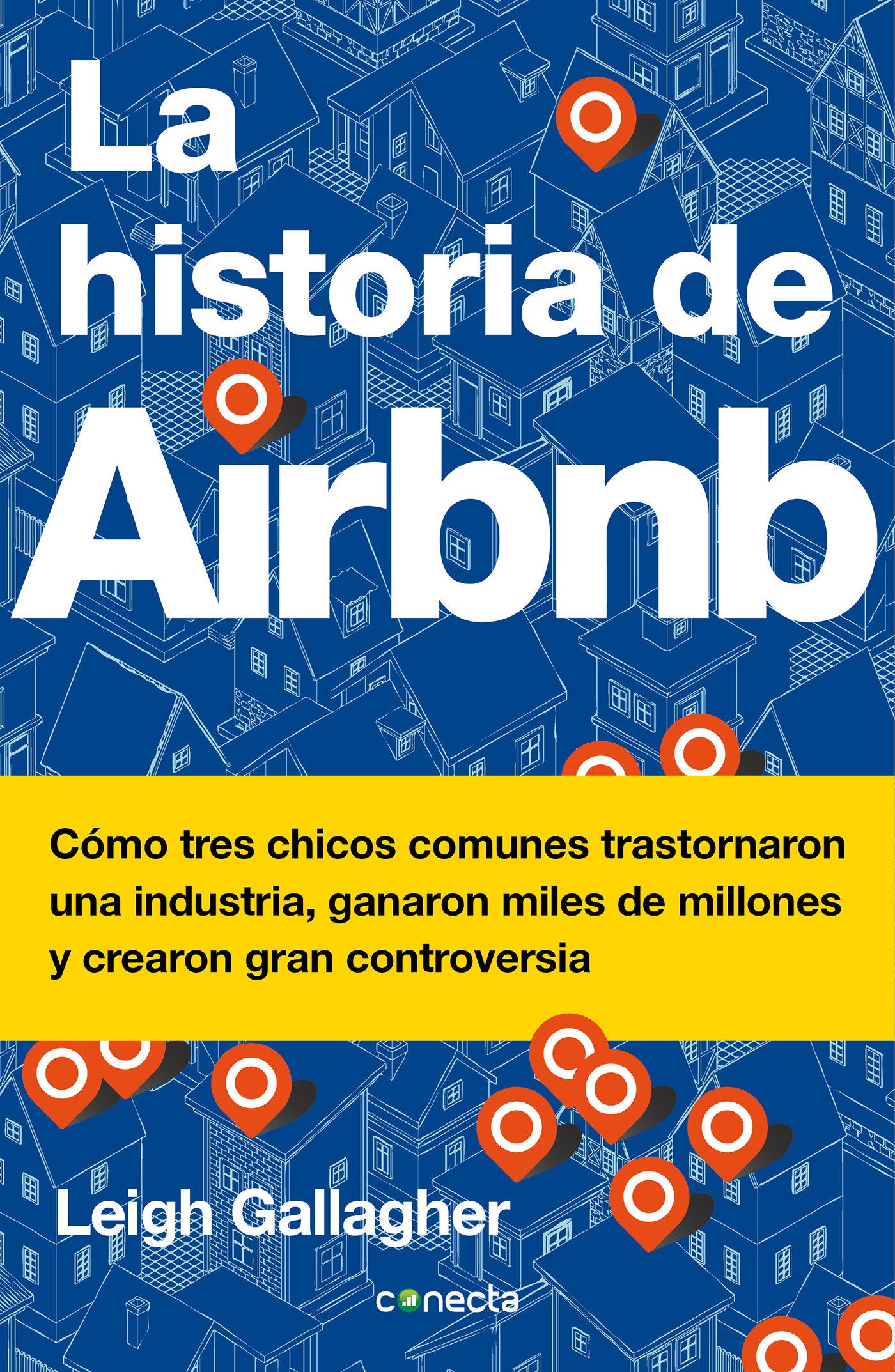 La historia de Airbnb / The Airbnb Story: How Three Ordinary Guys Disrupted an Industry, Made Billions . . . and Created Plenty of Controversy