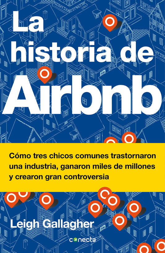 La historia de Airbnb / The Airbnb Story: How Three Ordinary Guys Disrupted an Industry, Made Billions . . . and Created Plenty of Controversy